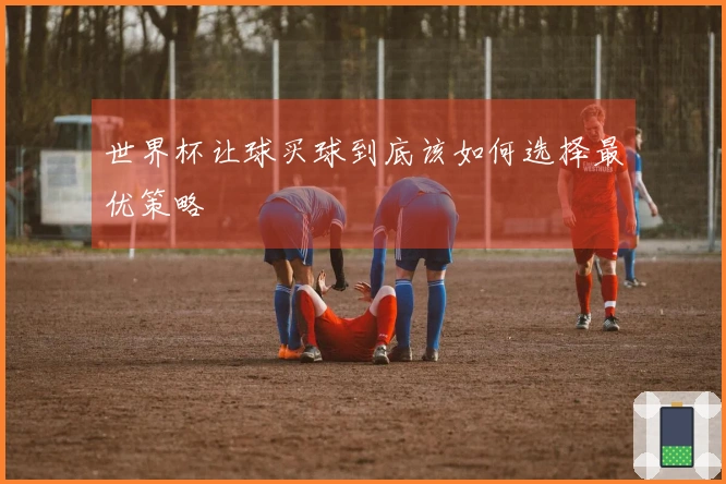 世界杯让球买球到底该如何选择最优策略
